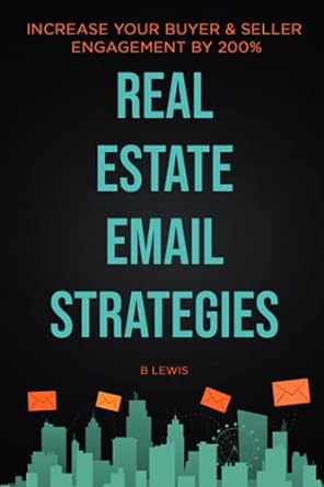 real estate email strategies increase your buyer and seller engagement by 200 1st edition b lewis