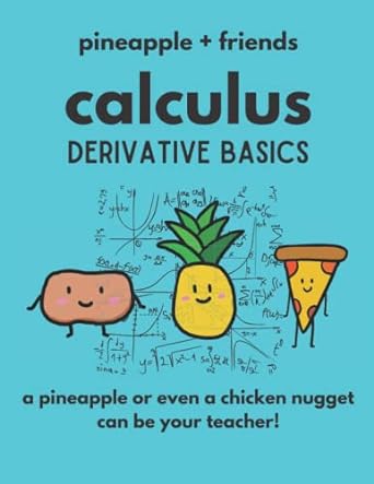 calculus derivative basics a pineapple or even a chicken nugget can be your teacher 1st edition franchesca