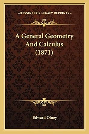 a general geometry and calculus 1871 1st edition edward olney 1164194135, 978-1164194132