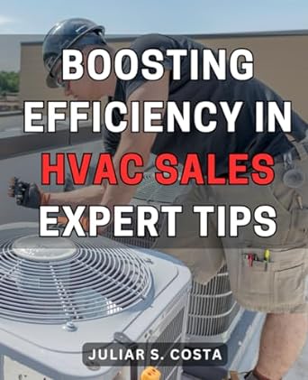 boosting efficiency in hvac sales expert tips 1st edition juliar s costa 979-8871199053