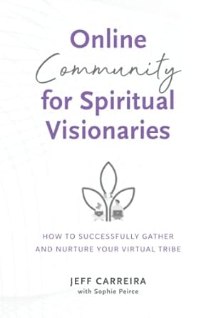 online community for spiritual visionaries how to successfully gather and nurture your virtual tribe 1st
