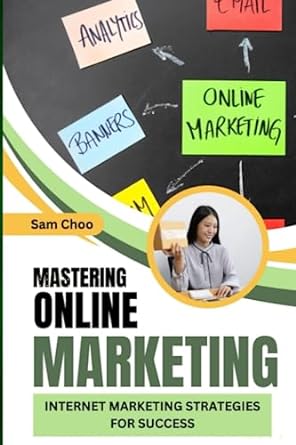 mastering online marketing internet marketing strategies for success 1st edition sam choo 979-8397742733