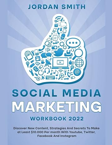 social media marketing workbook 2022 discover new content strategies and secrets to make at least $10 000 per