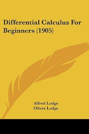 differential calculus for beginners 1905 1st edition alfred lodge ,sir oliver lodge sir 1436822149,