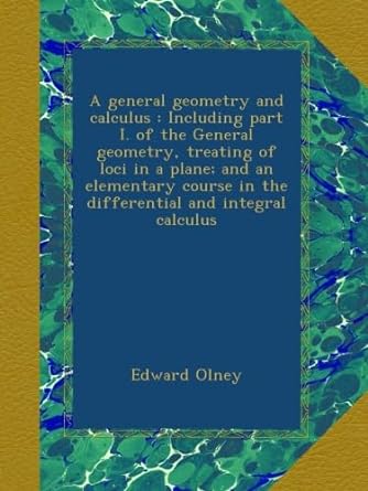 a general geometry and calculus including part i of the general geometry treating of loci in a plane and an