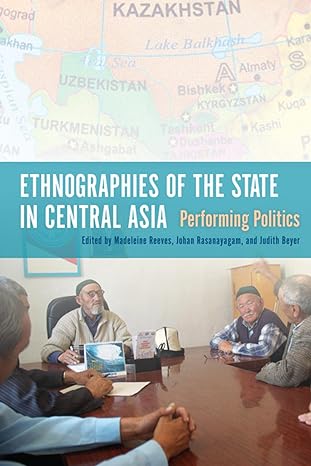 ethnographies of the state in central asia performing politics 1st edition bruce grant ,madeleine reeves