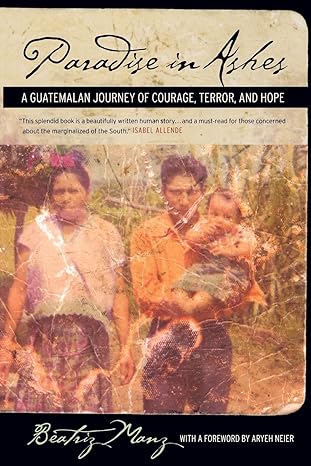 paradise in ashes a guatemalan journey of courage terror and hope 1st edition beatriz manz ,aryeh neier