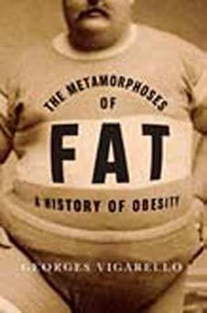 the metamorphoses of fat a history of obesity 1st edition georges vigarello ,c. jon delogu 0231159773,