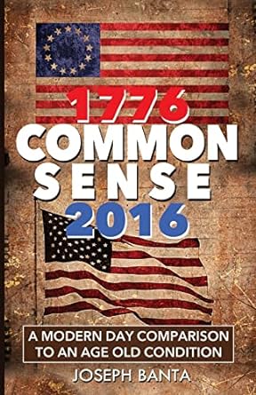 1776 common sense 2016 a modern day comparison to an age old condition 1st edition joseph banta 161984558x,