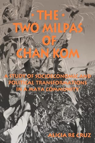 the two milpas of chan kom a study of socioeconomis and poloitical transformations in a maya community 1st
