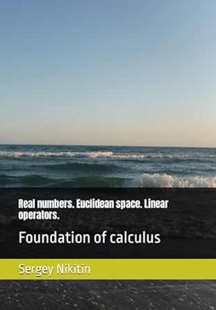 real numbers euclidean space linear operators foundation of calculus 1st edition sergey nikitin 979-8850896515