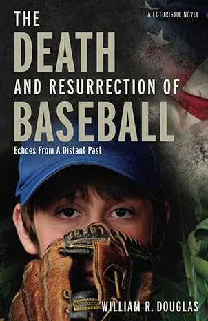 the death and resurrection of baseball echoes from a distant past  william r. douglas 979-8985959109