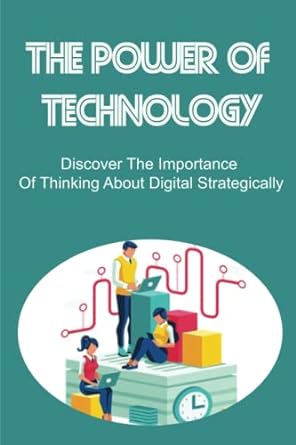 the power of technology discover the importance of thinking about digital strategically 1st edition lachelle