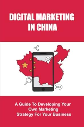 digital marketing in china a guide to developing your own marketing strategy for your business 1st edition