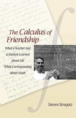 the calculus of friendship what a teacher and a student learned about life while corresponding about math 1st