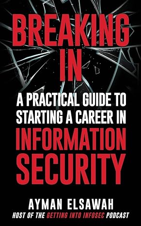 breaking in a practical guide to starting a career in information security 1st edition ayman elsawah