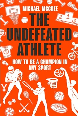 The Undefeated Athlete How To Be A Champion In Any Sport