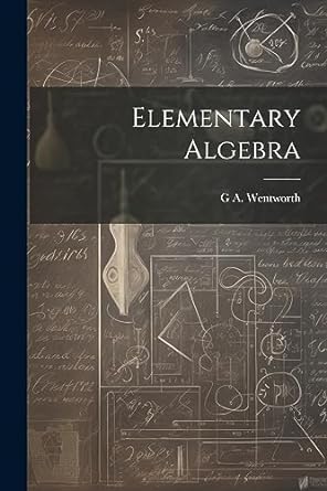 elementary algebra 1st edition g a wentworth 1021468045, 978-1021468048