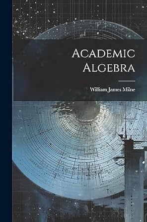 academic algebra 1st edition william james milne 1021960551, 978-1021960559