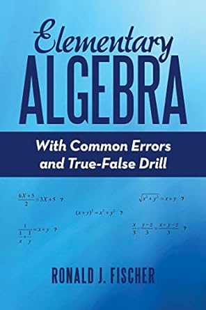elementary algebra with common errors and true false drill 1st edition ronald j fischer 1480877123,