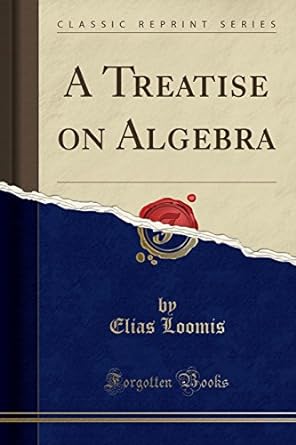 a treatise on algebra 1st edition elias loomis 0282998985, 978-0282998981