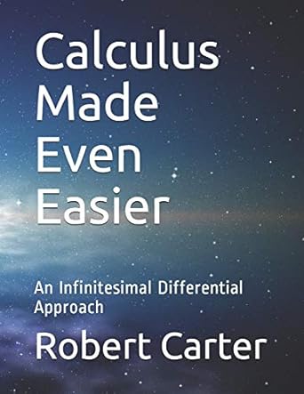 calculus made even easier an infinitesimal differential approach 1st edition robert carter 1725513609,
