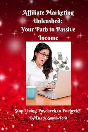 affiliate marketing unleashed your path to passive income stop living paycheck to pacheck 1st edition lisa a