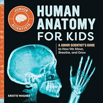 human anatomy for kids a junior scientist s guide to how we move breathe and grow  kristie wagner 1648768636,