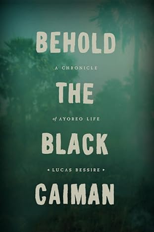 behold the black caiman a chronicle of ayoreo life 1st edition lucas bessire 022617557x, 978-0226175577