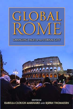 global rome changing faces of the eternal city 1st edition isabella clough marinaro ,bjorn thomassen ,