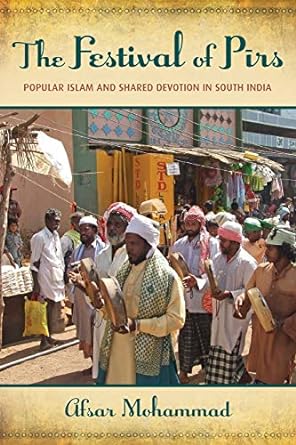 the festival of pirs popular islam and shared devotion in south india 1st edition afsar mohammad 0199997594,