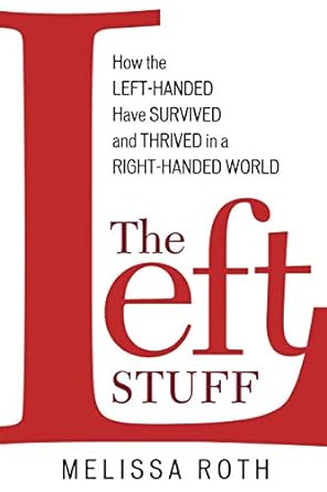 the left stuff how the left handed have survived and thrived in a right handed world 1st edition melissa roth
