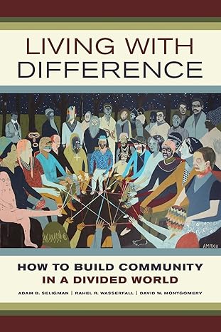 living with difference how to build community in a divided world 1st edition adam b. seligman ,rahel r.