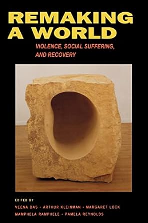 remaking a world violence social suffering and recovery 1st edition veena das 0520223306, 978-0520223301