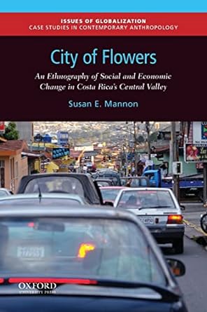 city of flowers an ethnography of social and economic change in costa rica s central valley 1st edition susan