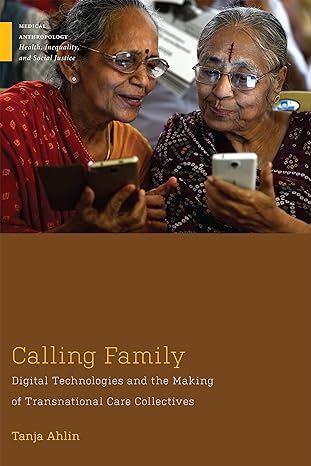 Calling Family Digital Technologies And The Making Of Transnational Care Collectives