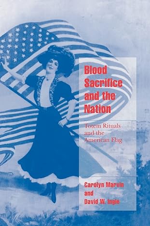 blood sacrifice and the nation totem rituals and the american flag 1st edition carolyn marvin ,david w. ingle