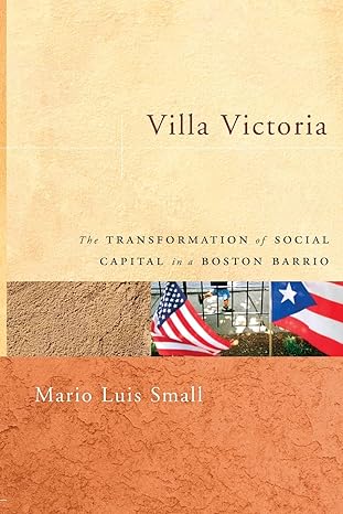 villa victoria the transformation of social capital in a boston barrio 1st edition mario luis small