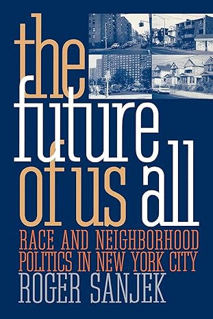 the future of us all race and neighborhood politics in new york city 1st edition roger sanjek 0801484618,