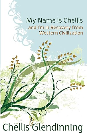 my name is chellis and i m in recovery from western civilization 1st edition chellis glendinning 1897408056,