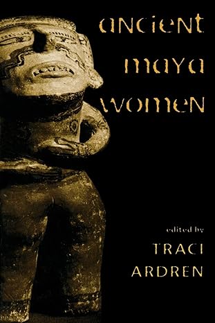 ancient maya women 1st edition traci ardren 0759100101, 978-0759100107