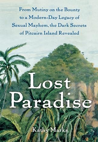 lost paradise from mutiny on the bounty to a modern day legacy of sexual mayhem the dark secrets of pitcairn