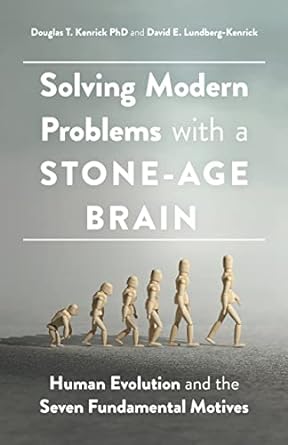 solving modern problems with a stone age brain human evolution and the seven fundamental motives 1st edition