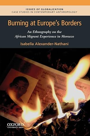 burning at europe s borders an ethnography on the african migrant experience in morocco 1st edition isabella