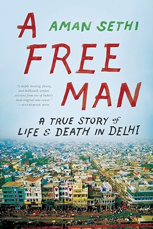 a free man a true story of life and death in delhi 1st edition aman sethi 0393346609, 978-0393346602