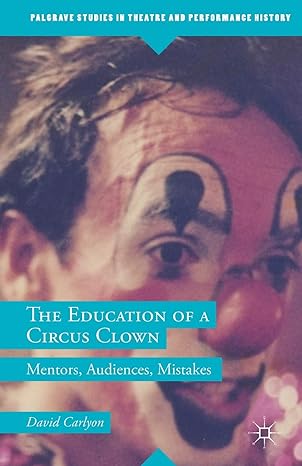 the education of a circus clown mentors audiences mistakes 1st edition david carlyon 1349575070,
