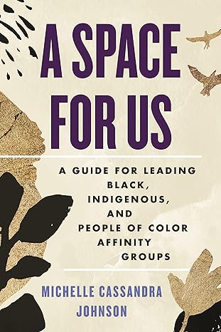 a space for us a guide for leading black indigenous and people of color affinity groups 1st edition michelle