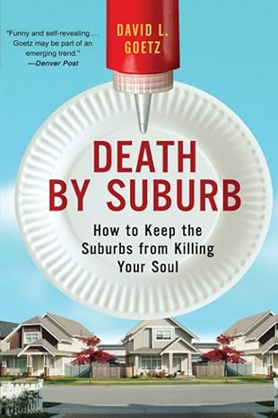 Death By Suburb How To Keep The Suburbs From Killing Your Soul