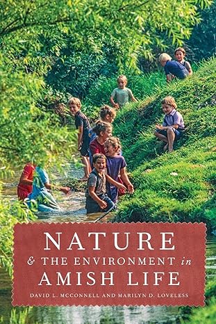 nature and the environment in amish life 1st edition david l. mcconnell, marilyn d. loveless 1421426161,