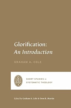 glorification an introduction 1st edition graham a. cole, oren r. martin 1433569558, 978-1433569555